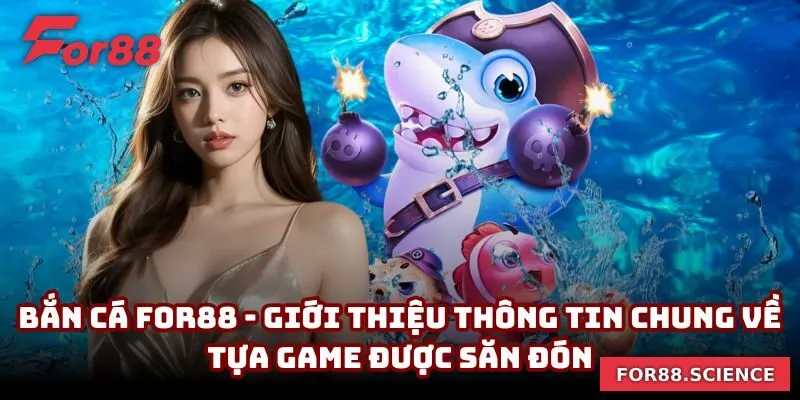 Bắn cá For88 - giới thiệu thông tin chung về tựa game được săn đón