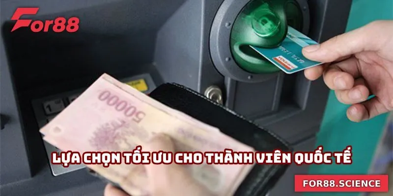 Lựa chọn tối ưu cho thành viên quốc tế